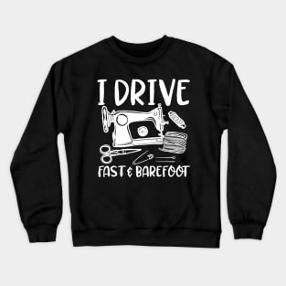 I Drive Fast and Barefoot - Sewing Crewneck Sweatshirt